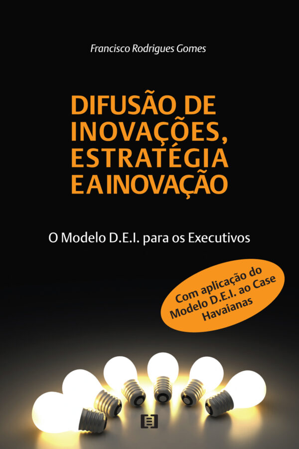 Difusão de Inovações, Estratégia e a Inovação: O Modelo D.E.I. para os Executivos