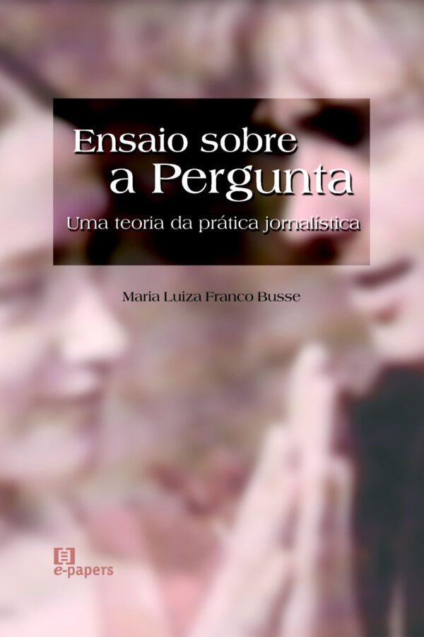 Ensaio sobre a pergunta: Uma teoria da prática jornalistica