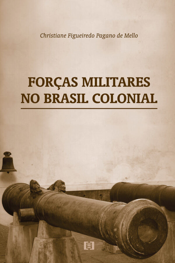 Forças Militares no Brasil Colonial: Corpos de Auxiliares e de Ordenanças na Segunda Metade do Século XVIII