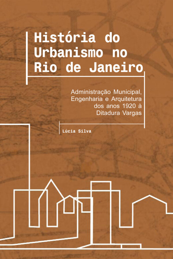 História do Urbanismo no Rio de Janeiro: Administração Municipal, Engenharia e Arquitetura dos anos 1920 à Ditadura Vargas