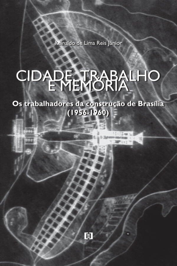 Cidade, trabalho e memória: Os trabalhadores da construção de Brasília (1956-1960)