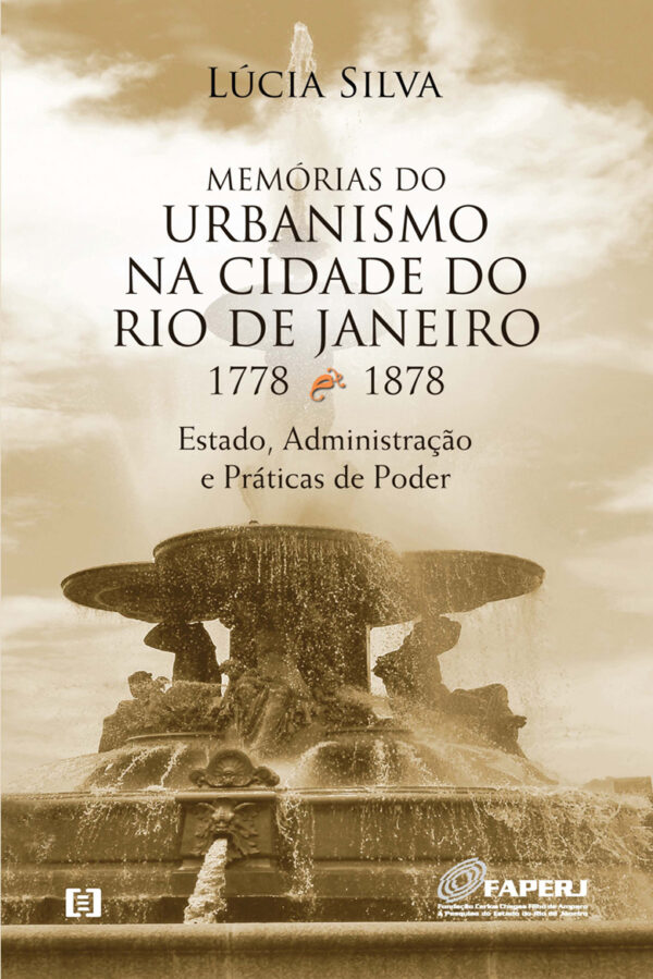 Memórias do urbanismo na cidade do Rio de Janeiro 1778-1878: Estado, Administração e Práticas de Poder