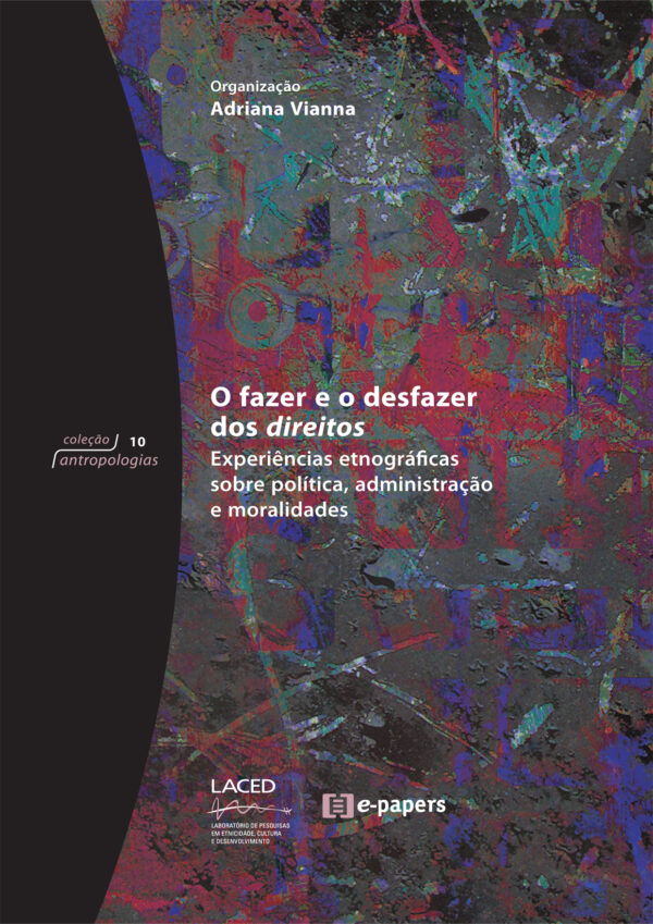 O fazer e o desfazer dos direitos: Experiências etnográficas sobre política, administração e moralidades