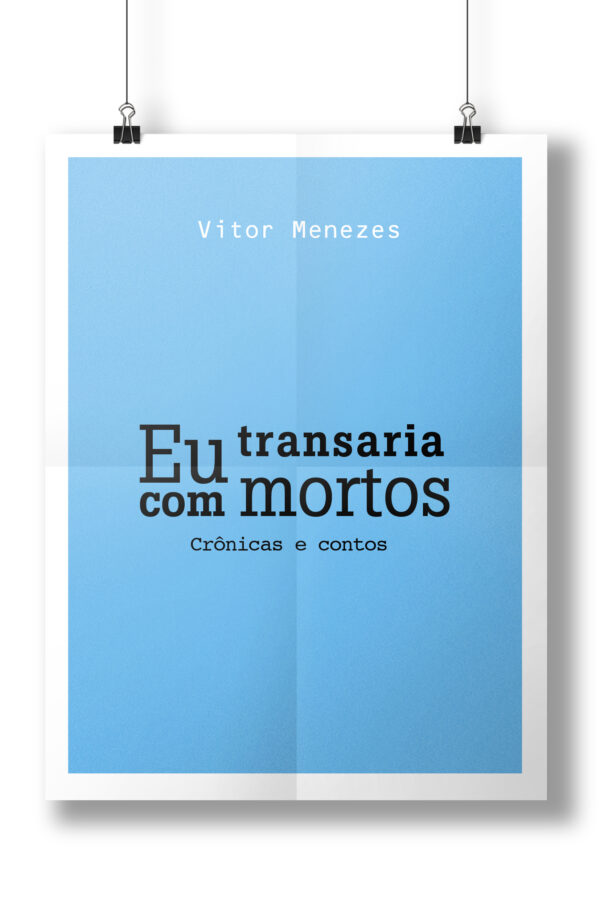 Eu transaria com mortos: Crônicas e contos