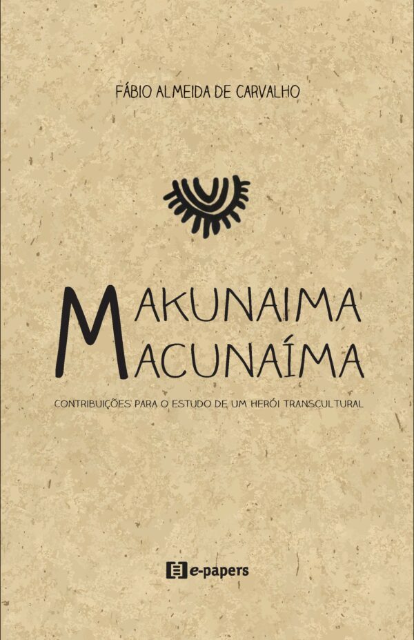 Makunaima / Macunaíma: Contribuições para o estudo de um herói transcultural