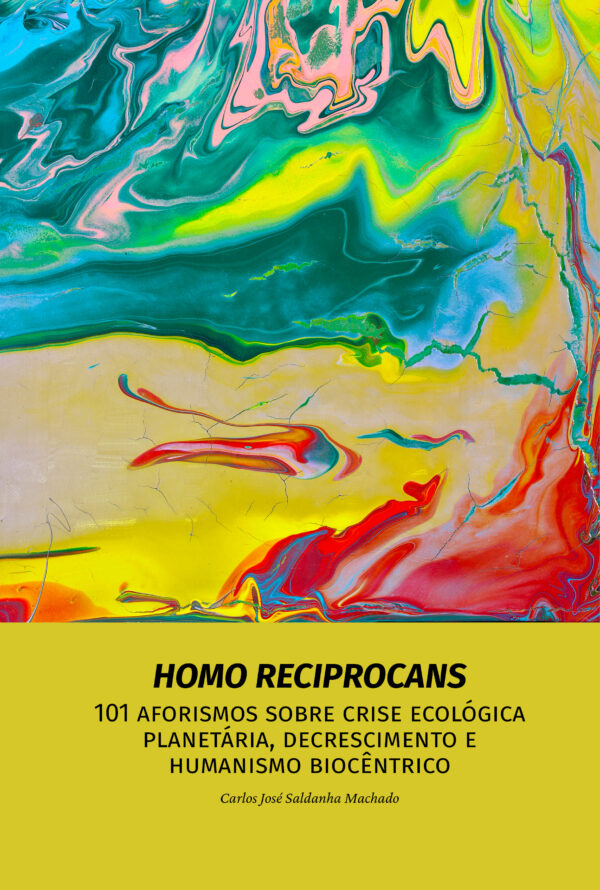 Homo reciprocans : 101 aforismos sobre crise ecológica planetária, decrescimento e humanismo biocêntrico